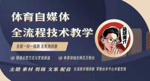 体育自媒体创作全流程讲解，百万大V带你全流程学习体育自媒体短视频文案创作、视频制作和账号运营-比钱轻创