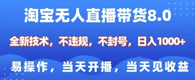 淘宝无人直播带货8.0，全新技术，不违规，不封号，纯小白易操作，当天开播，当天见收益，日入多张-比钱轻创