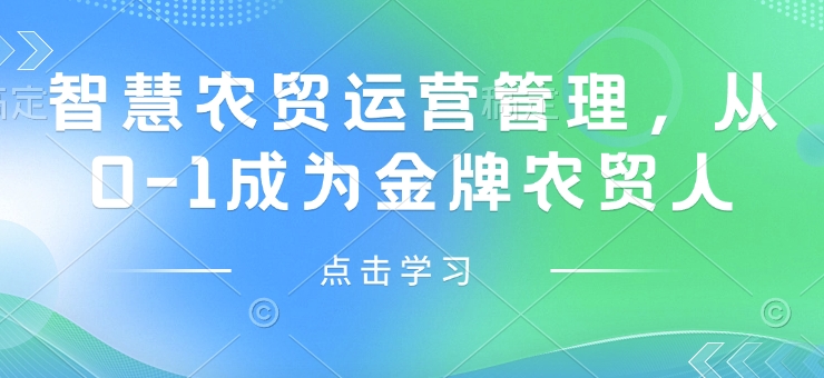 智慧农贸运营管理，从0-1成为金牌农贸人-比钱轻创