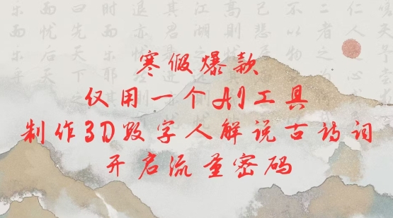 寒假爆款，仅用一个AI工具，制作3D数字人解说古诗词，开启流量密码-比钱轻创