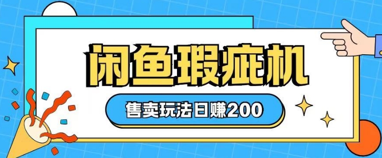 咸鱼瑕疵机售卖玩法0基础也能上手，日入2张-比钱轻创