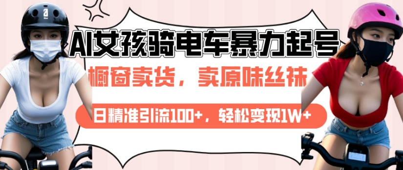 AI起号美女骑电车视频，日精准引流100+，轻松变现1W+-比钱轻创