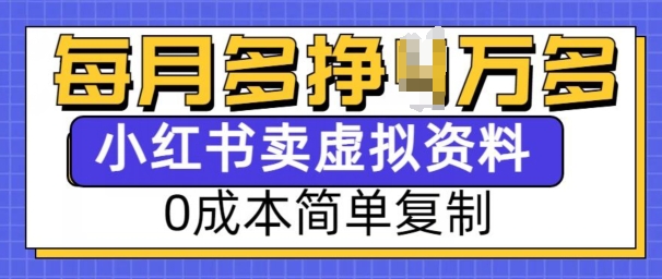 小红书虚拟资料项目，0成本简单复制，每个月多挣1W【揭秘】-比钱轻创