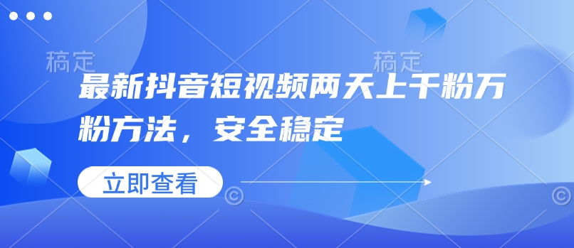 最新抖音短视频两天上千粉万粉方法，安全稳定-比钱轻创