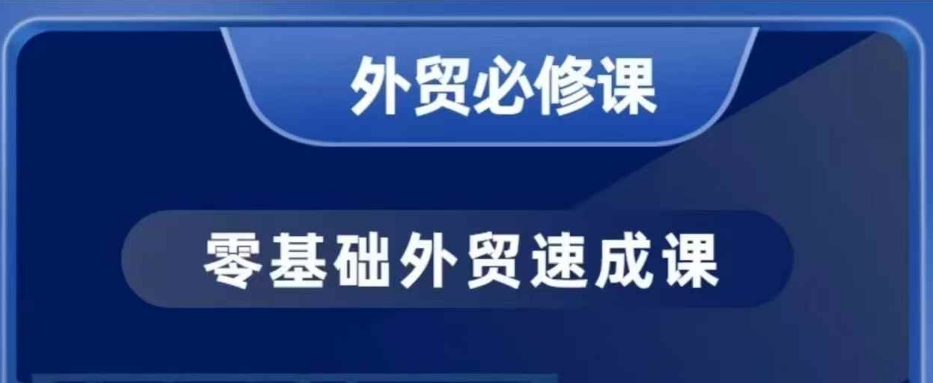 零基础外贸必修课，开发客户商务谈单实战，40节课手把手教-比钱轻创