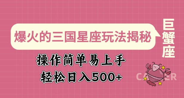 爆火的三国星座玩法揭秘，操作简单易上手，轻松日入多张-比钱轻创