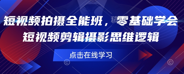 短视频拍摄全能班，零基础学会短视频剪辑摄影思维逻辑-比钱轻创