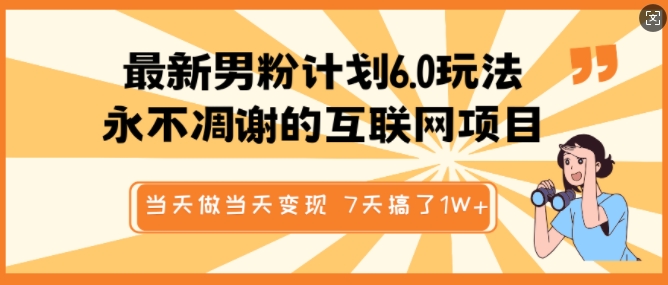 最新男粉计划6.0玩法，永不凋谢的互联网项目，当天做当天变现，视频包原创，7天搞了1个W-比钱轻创