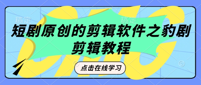 短剧原创的剪辑软件之豹剧剪辑过原创教程-比钱轻创