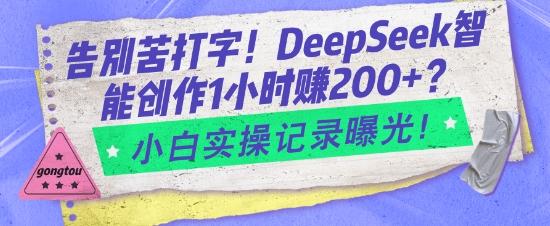 告别苦打字！DeepSeek智能创作1小时入2张？小白实操记录曝光-比钱轻创