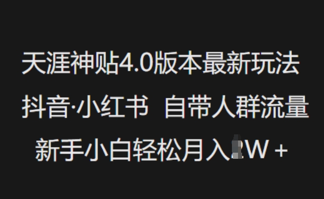 天涯神贴4.0版本最新玩法，抖音·小红书自带人群流量，新手小白轻松月入过W-比钱轻创
