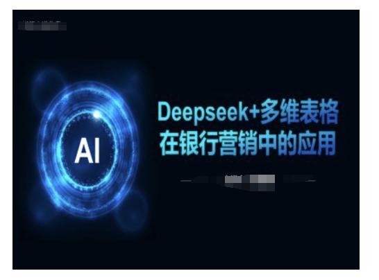 Deepseek+多维表格在银行营销场景中的应用-比钱轻创