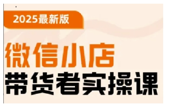 2025最新版微信小店带货者实操课，基础操作到高级运营技巧，快速上手-比钱轻创