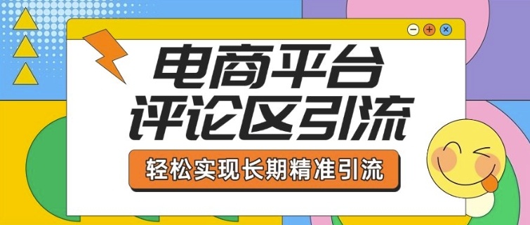 电商平台评论区引流，从基础操作到发布内容，引流技巧，轻松实现长期精准引流-比钱轻创