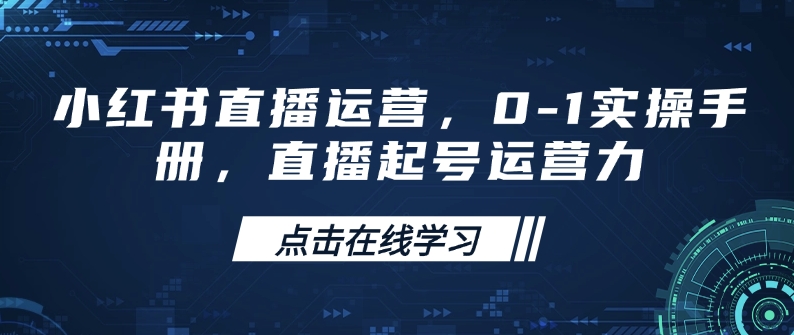 小红书直播运营，0-1实操手册，直播起号运营力-比钱轻创