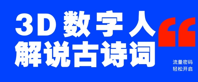 蓝海爆款！仅用一个AI工具，制作3D数字人解说古诗词，开启流量密码-比钱轻创