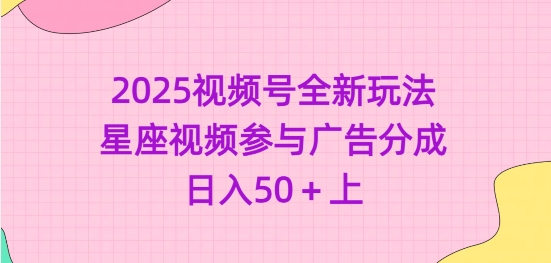 2025视频号全新玩法-星座视频参与广告分成，日入50+上-比钱轻创