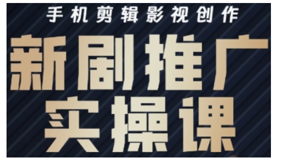 影视短剧号运营与剪辑实战全攻略，手机剪辑影视创作，新剧推广实操课-比钱轻创