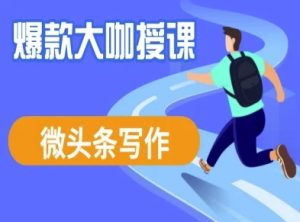 微头条写作课程，爆款大咖教你微头条流量变现-比钱轻创