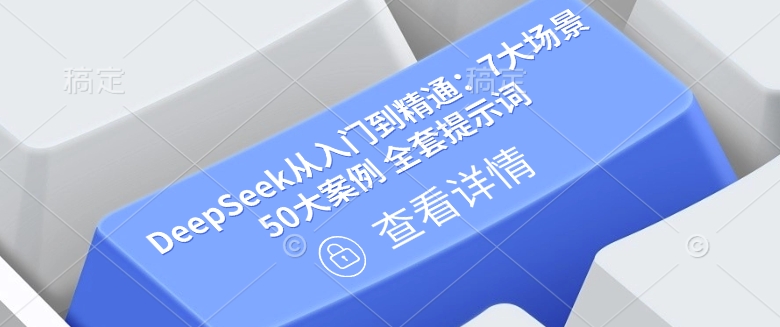 DeepSeek从入门到精通：7大场景 50大案例 全套提示词【文档】-比钱轻创