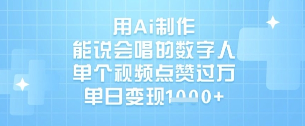 用Ai制作能说会唱的数字人，单个视频点赞过W，单日变现1k-比钱轻创