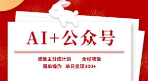 AI+公众号，流量主分成计划，全程喂饭，简单操作，单日变现3张+【揭秘】-比钱轻创