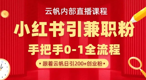 云帆内部直播课，小红书引流兼职粉教程，日引500+月变现过W-比钱轻创