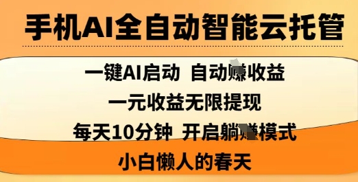 手机AI全自动智能云托管，一键AI启动，AI自动撸收益，支持1元无限体现，每天10分钟，小白懒人的春天【揭秘】-比钱轻创