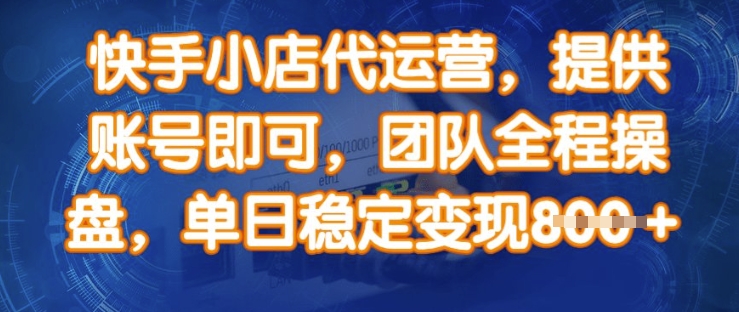 快手小店代运营，提供账号即可，团队全程操盘，单日稳定变现8张【揭秘】-比钱轻创