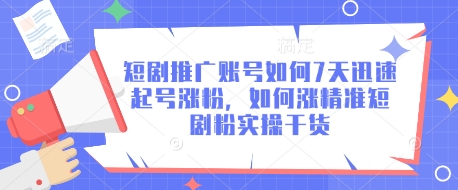 短剧推广账号如何7天迅速起号涨粉，如何涨精准短剧粉实操干货-比钱轻创
