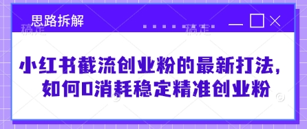 小红书截流创业粉的最新打法，如何0消耗稳定精准创业粉【思路拆解】-比钱轻创