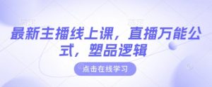最新主播线上课，直播万能公式，塑品逻辑-比钱轻创