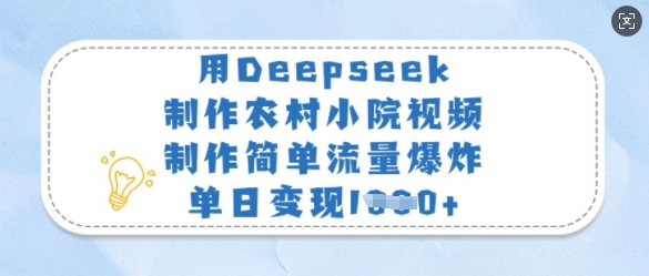 用Deepseek制作农村小院视频，制作简单流量爆炸，单日变现多张-比钱轻创