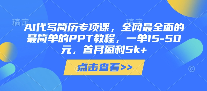 AI代写简历专项课，全网最全面的最简单的PPT教程，一单15-50元，首月盈利5k+-比钱轻创