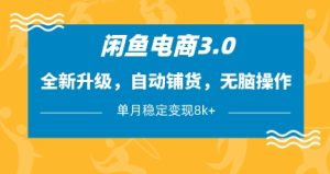 闲鱼电商3.0,全新升级,自动铺货,无脑操作,单月稳定变现8k+【揭秘】-比钱轻创