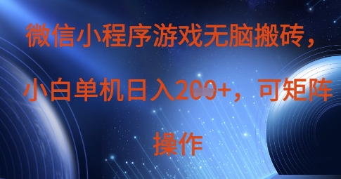 微信小程序游戏无脑搬砖，单设备日入2张+，可矩阵操作-比钱轻创