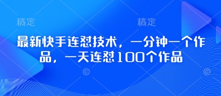 最新快手连怼技术，一分钟一个作品，一天连怼100个作品-比钱轻创
