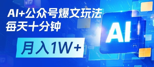 AI+公众号爆文玩法，每天十分钟，批量矩阵操作，月入1W+-比钱轻创