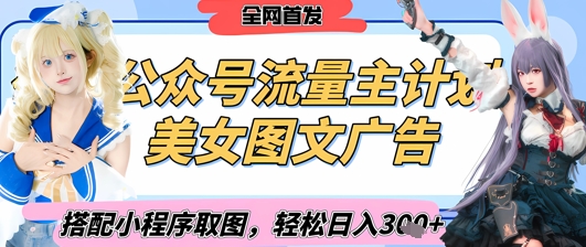 2025最新公众号美女图文流量主计划，搭配小程序取图轻松日入3张+(全网首发)-比钱轻创
