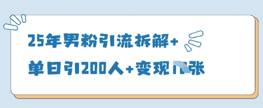 25年男粉引流拆解+单日引200人+变现多张-比钱轻创