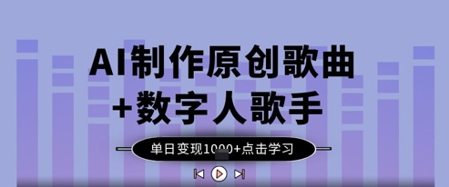 AI制作原创歌曲+数字人歌手，单日变现1k-比钱轻创