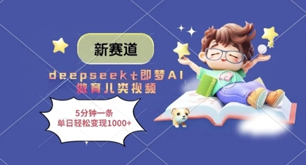 新赛道，deepseek+即梦AI做育儿类视频，5分钟一条，单日轻松变现多张-比钱轻创