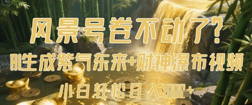 风景号卷不动了？AI一键生成紫气东来+财神瀑布视频，小白轻松日入数张-比钱轻创
