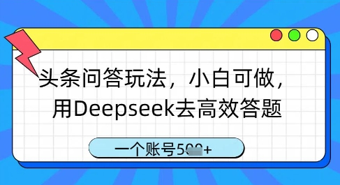 头条问答玩法，小白可做，用Deepseek去高效答题，一个账号几张-比钱轻创