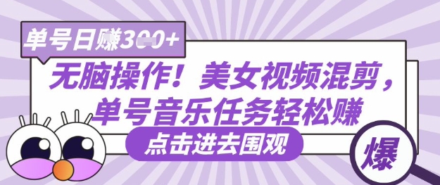 无脑操作！美女视频混剪，单号音乐任务轻松日入3张+-比钱轻创