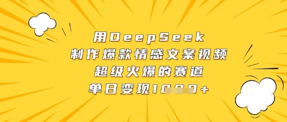 用DeepSeek制作爆款情感文案视频，超级火爆的赛道，单日变现数张-比钱轻创