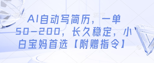 AI自动写简历，一单50-200，长久稳定，小白宝妈首选【附赠指令】-比钱轻创