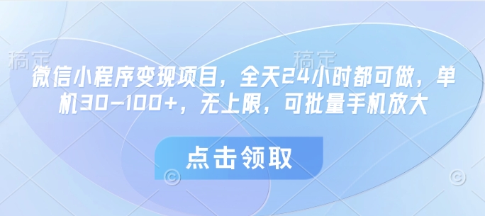 微信小程序变现项目，全天24小时都可做，单机30-100+，无上限，可批量手机放大-比钱轻创