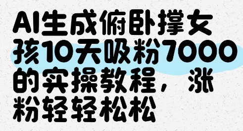AI生成俯卧撑女孩，10天吸粉7000的实操教程，涨粉轻轻松松-比钱轻创