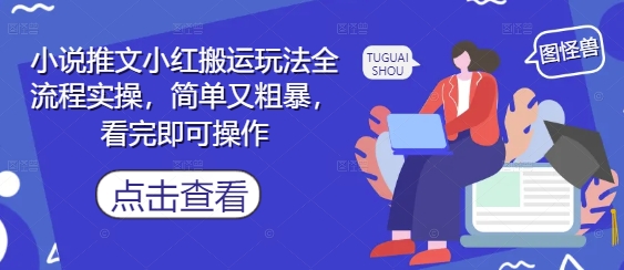 小说推文小红搬运玩法全流程实操，简单又粗暴，看完即可操作-比钱轻创